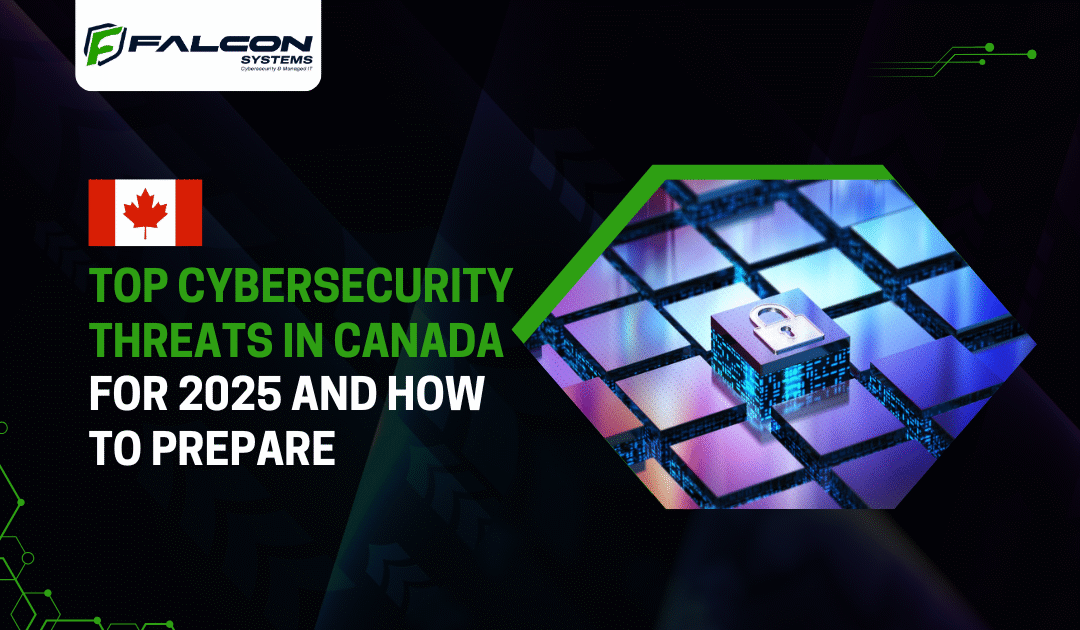 Top Cybersecurity Threats in Canada for 2025 and How to Prepare