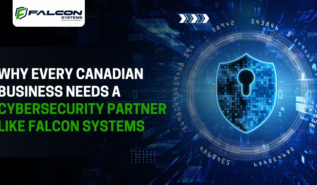 Why Every Canadian Business Needs a Cybersecurity Partner Like Falcon Systems