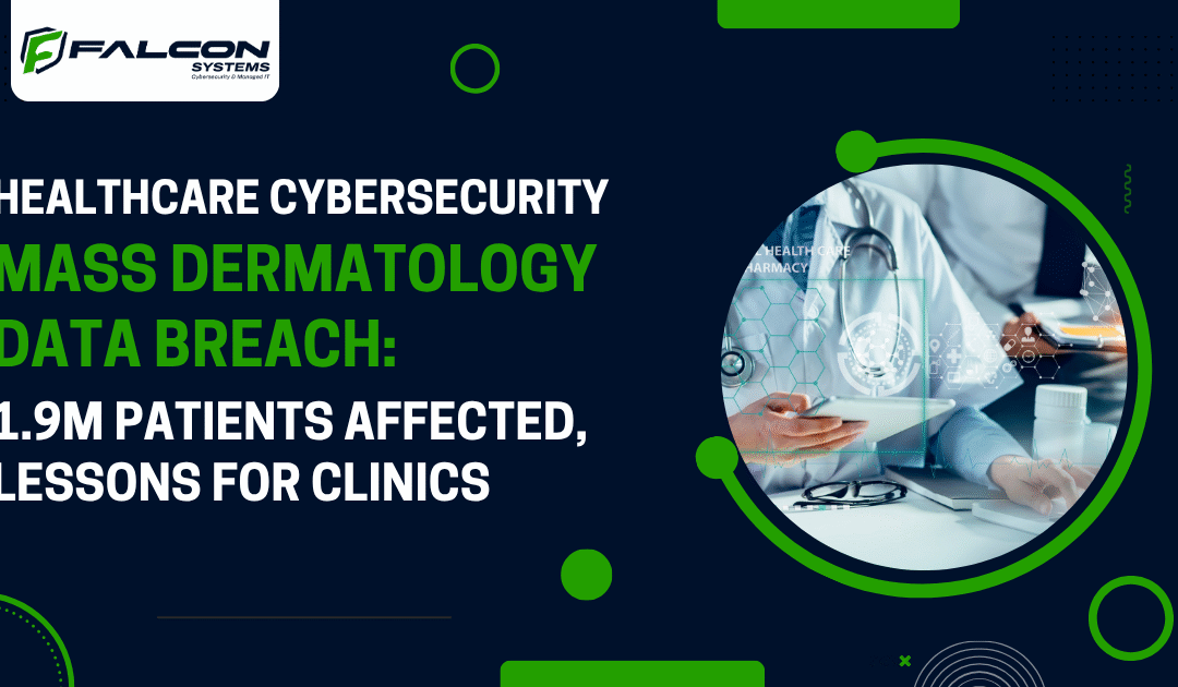 Healthcare Cybersecurity: Mass Dermatology Data Breach: 1.9M Patients Affected, Lessons for Clinics